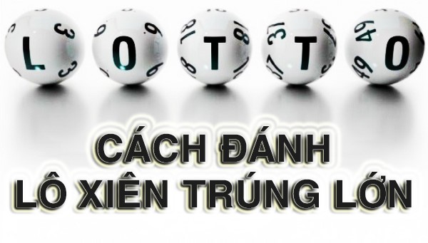 phương pháp đánh lô xiên và lô xiên quay trúng lớn